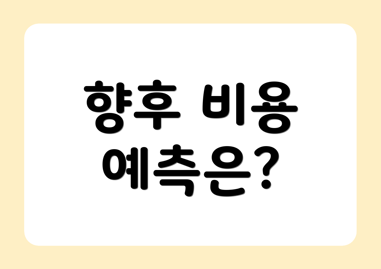 향후 비용 예측은?