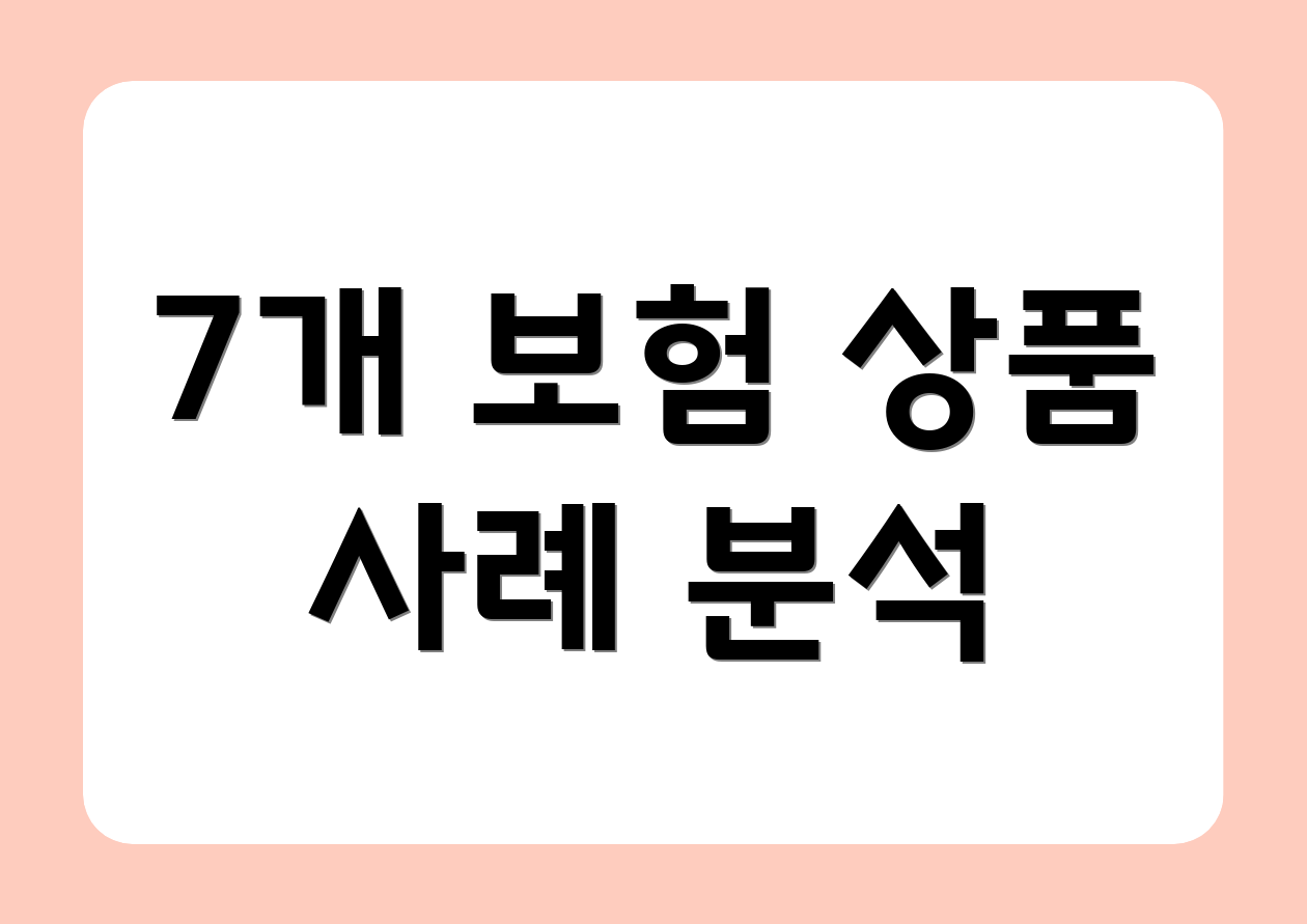 7개 보험 상품 사례 분석