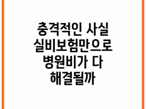 충격적인 사실! 실비보험만으로 병원비가 다 해결될까?