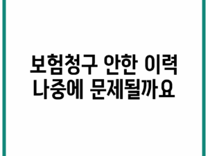 보험청구 안한 이력, 나중에 문제될까요?